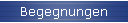 Begegnungen
