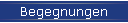 Begegnungen